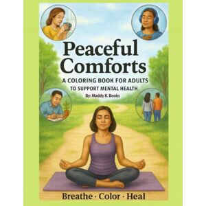 Books, Maddy K. Peaceful Comforts: A Coloring Book For Adults To Support Mental Health- Breathe. Color. Heal. A-Z Books, Maddy K. Peaceful Comforts: A Coloring Book For Adults To Support Mental Health- Breathe. Color. Heal. A-Z