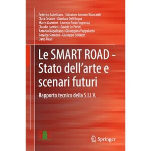 Autelitano, Federico Le SMART ROAD Stato dell’arte e scenari futuri: Rapporto tecnico della S.I.I.V. Autelitano, Federico Le SMART ROAD Stato dell’arte e scenari futuri: Rapporto tecnico della S.I.I.V.