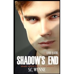 Wynne, S.C. Shadow's End: Série Détective Psychique Tome 4 (Série Détective Psychique FRENCH) Wynne, S.C. Shadow's End: Série Détective Psychique Tome 4 (Série Détective Psychique FRENCH)