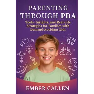 Callen, Ember PARENTING THROUGH PDA: Tools, Insights, and Real-Life Strategies for Families with Demand-Avoidant Kids Callen, Ember PARENTING THROUGH PDA: Tools, Insights, and Real-Life Strategies for Families with Demand-Avoidant Kids
