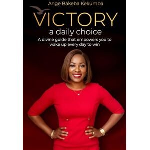 BAKEBA KEKUMBA, ANGE VICTORY A Daily Choice: A divine guide that empowers you to wake up every day to win BAKEBA KEKUMBA, ANGE VICTORY A Daily Choice: A divine guide that empowers you to wake up every day to win