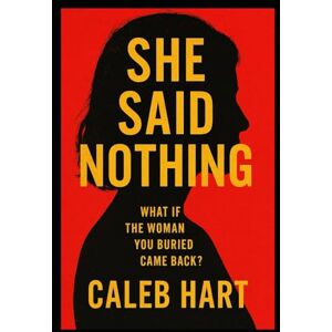 Hart, Caleb She Said Nothing: She Said Nothing What if the woman you buried came back? Hart, Caleb She Said Nothing: She Said Nothing What if the woman you buried came back?