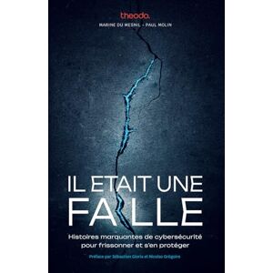 du Mesnil, Marine Il était une faille: Histoires marquantes de cybersécurité pour frissonner et s’en protéger du Mesnil, Marine Il était une faille: Histoires marquantes de cybersécurité pour frissonner et s’en protéger