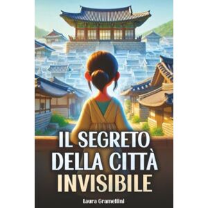 Gramellini, Laura Il Segreto Della Città Invisibile: Una storia di Avventura, Coraggio e Amicizia, alla scoperta dei segreti di una città misteriosa e nascosta. Lettura per bambini dai 9 agli 11 anni Gramellini, Laura Il Segreto Della Città Invisibile: Una storia di Avventura, Coraggio e Amicizia, alla scoperta dei segreti di una città misteriosa e nascosta. Lettura per bambini dai 9 agli 11 anni