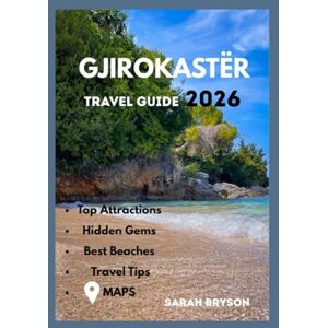 BRYSON, SARAH GJIROKASTER TRAVEL GUIDE 2026: "A firsthand journey through Albania’s stone city of legends — uncovering medieval castles, cobbled streets, Ottoman ... traditions... (Sarah Bryson Local Tips) BRYSON, SARAH GJIROKASTER TRAVEL GUIDE 2026: "A firsthand journey through Albania’s stone city of legends — uncovering medieval castles, cobbled streets, Ottoman ... traditions... (Sarah Bryson Local Tips)