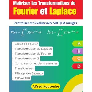 Koutoube, Alfred Maîtriser les Transformations de Fourier et Laplace : S'entraîner et s'évaluer avec 500 QCM corrigés Koutoube, Alfred Maîtriser les Transformations de Fourier et Laplace : S'entraîner et s'évaluer avec 500 QCM corrigés