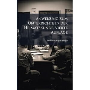 Finger, Friedrich August Anweisung zum Unterrichte in der Heimatskunde, vierte Auflage Finger, Friedrich August Anweisung zum Unterrichte in der Heimatskunde, vierte Auflage