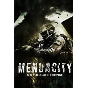 Clark, Bryan Mendacity: Part 2: The Seeds of Corruption Clark, Bryan Mendacity: Part 2: The Seeds of Corruption