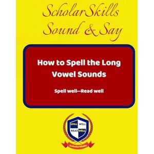 Vieira, Mr. Brian ScholarSkills Sound & Say: How to spell the long vowel sounds (ScholarSkills Systematic Analytical Spelling and Phonics Decoding for Advanced Spelling and Reading skills) Vieira, Mr. Brian ScholarSkills Sound & Say: How to spell the long vowel sounds (ScholarSkills Systematic Analytical Spelling and Phonics Decoding for Advanced Spelling and Reading skills)