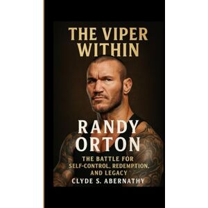 Abernathy, Clyde S. The Viper Within: Randy Orton – The Battle for Self-Control, Redemption and Legacy (Echoing Lives Beyond Legacy: Exploring the Hearts and Minds of History’s Legends) Abernathy, Clyde S. The Viper Within: Randy Orton – The Battle for Self-Control, Redemption and Legacy (Echoing Lives Beyond Legacy: Exploring the Hearts and Minds of History’s Legends)