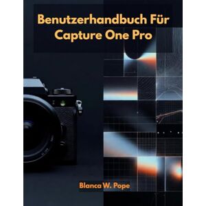 Pope, Blanca W. BENUTZERHANDBUCH FÜR CAPTURE ONE PRO: Lernen Sie professionelle Bearbeitungs-, Farbsteuerungs-, Tethered-Aufnahme- und Workflow-Techniken für schnellere und bessere Ergebnisse. Pope, Blanca W. BENUTZERHANDBUCH FÜR CAPTURE ONE PRO: Lernen Sie professionelle Bearbeitungs-, Farbsteuerungs-, Tethered-Aufnahme- und Workflow-Techniken für schnellere und bessere Ergebnisse.
