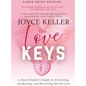 Keller, Joyce The Love Keys LARGE PRINT EDITION: A Heart Hunter’s Guide to Attracting, Awakening, and Receiving Sacred Love Keller, Joyce The Love Keys LARGE PRINT EDITION: A Heart Hunter’s Guide to Attracting, Awakening, and Receiving Sacred Love