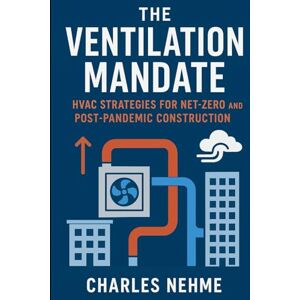 Nehme, Charles The Ventilation Mandate: HVAC Strategies for Net-Zero and Post-Pandemic Construction Nehme, Charles The Ventilation Mandate: HVAC Strategies for Net-Zero and Post-Pandemic Construction