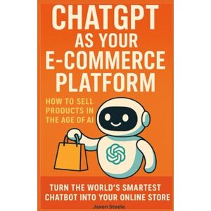 Steele, Jaxon ChatGPT as Your E-Commerce Platform: How to Sell Products in the Age of AI: Turn the world’s smartest chatbot into your online store Steele, Jaxon ChatGPT as Your E-Commerce Platform: How to Sell Products in the Age of AI: Turn the world’s smartest chatbot into your online store