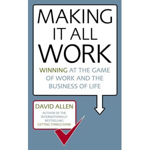 Allen, David Making It All Work: Winning at the game of work and the business of life Allen, David Making It All Work: Winning at the game of work and the business of life