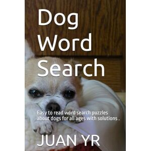 YR, JUAN Dog Word Search: Easy to read word search puzzles about dogs for all ages with solutions . YR, JUAN Dog Word Search: Easy to read word search puzzles about dogs for all ages with solutions .