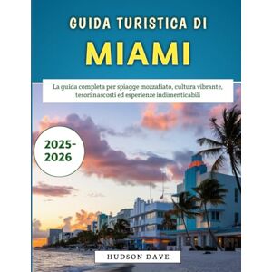 Dave, Hudson Guida Turistica Di Miami 2025-2026: La guida completa per spiagge mozzafiato, cultura vibrante, tesori nascosti ed esperienze indimenticabili Dave, Hudson Guida Turistica Di Miami 2025-2026: La guida completa per spiagge mozzafiato, cultura vibrante, tesori nascosti ed esperienze indimenticabili