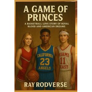 Rodverse, Ray A Game of Princes.: A Basketball Love Story of Royal Blood and American Dreams Rodverse, Ray A Game of Princes.: A Basketball Love Story of Royal Blood and American Dreams