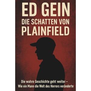 Newell, Peter „Ed Gein – Die Schatten von Plainfield – Die wahre Geschichte geht weiter“ Newell, Peter „Ed Gein – Die Schatten von Plainfield – Die wahre Geschichte geht weiter“