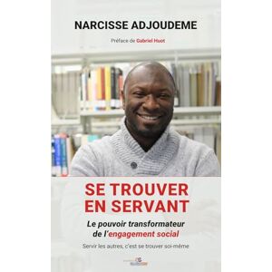 ADJOUDEME, NARCISSE SE TROUVER EN SERVANT: Le pouvoir transformateur de l’engagement social ADJOUDEME, NARCISSE SE TROUVER EN SERVANT: Le pouvoir transformateur de l’engagement social