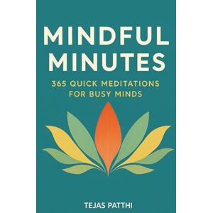 PATTHI, TEJAS Mindful Minutes: 365 Quick Meditations for Busy Minds: Short daily mindfulness moments to reduce anxiety, relieve stress, improve focus, and support ... meditation and mental wellness practice PATTHI, TEJAS Mindful Minutes: 365 Quick Meditations for Busy Minds: Short daily mindfulness moments to reduce anxiety, relieve stress, improve focus, and support ... meditation and mental wellness practice