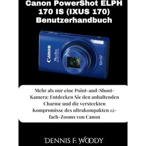 Woody, Dennis F. Canon PowerShot ELPH 170 IS (IXUS 170) Benutzerhandbuch: Mehr als nur eine Point-and-Shoot-Kamera: Entdecken Sie den anhaltenden Charme und die ... des ultrakompakten 12-fach-Zooms von Canon Woody, Dennis F. Canon PowerShot ELPH 170 IS (IXUS 170) Benutzerhandbuch: Mehr als nur eine Point-and-Shoot-Kamera: Entdecken Sie den anhaltenden Charme und die ... des ultrakompakten 12-fach-Zooms von Canon