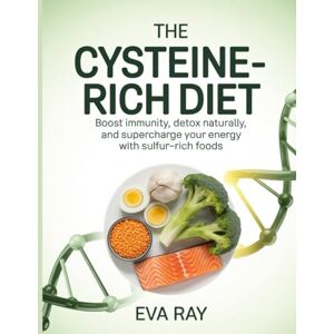 Ray, Eva The Cysteine-Rich Diet: Boost Immunity, Detox Naturally, and Supercharge Your Energy with Sulfur-Rich Foods Ray, Eva The Cysteine-Rich Diet: Boost Immunity, Detox Naturally, and Supercharge Your Energy with Sulfur-Rich Foods
