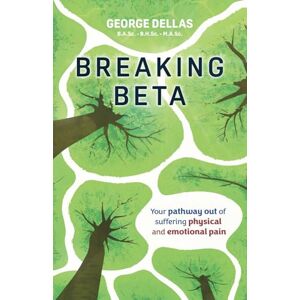 Dellas, George Breaking Beta: Your pathway out of suffering physical and emotional pain Dellas, George Breaking Beta: Your pathway out of suffering physical and emotional pain