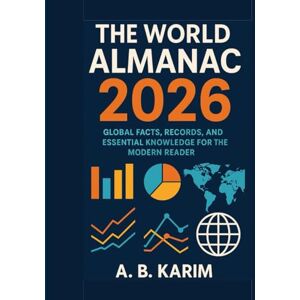 KARIM, A. B. The World Almanac 2026: Global Facts, Records, and Essential Knowledge for the Modern Reader KARIM, A. B. The World Almanac 2026: Global Facts, Records, and Essential Knowledge for the Modern Reader