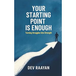 Raayan, Dev Your Starting Point is Enough: Turning Struggles Into Strength Raayan, Dev Your Starting Point is Enough: Turning Struggles Into Strength