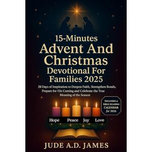James, Jude A.D 15-Minutes Advent And Christmas Devotional For Families 2025: 28 Days of Inspiration to Deepen Faith, Strengthen Bonds, Prepare for His Coming and Celebrate the True Meaning of the Season James, Jude A.D 15-Minutes Advent And Christmas Devotional For Families 2025: 28 Days of Inspiration to Deepen Faith, Strengthen Bonds, Prepare for His Coming and Celebrate the True Meaning of the Season