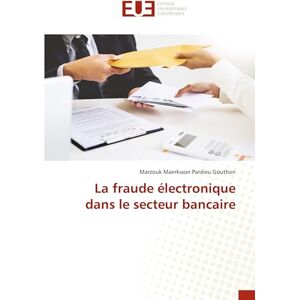 Gouthon, Marzouk Maerksson Pardieu La fraude électronique dans le secteur bancaire Gouthon, Marzouk Maerksson Pardieu La fraude électronique dans le secteur bancaire