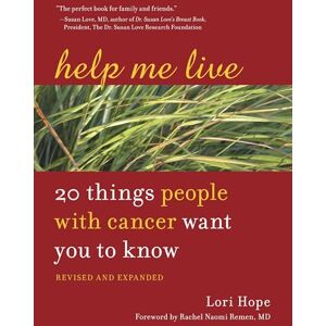 Hope, Lori Help Me Live, Revised: 20 Things People with Cancer Want You to Know Hope, Lori Help Me Live, Revised: 20 Things People with Cancer Want You to Know