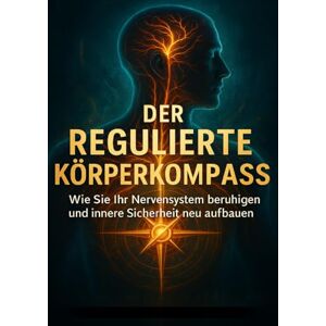 Hartmann, Leon Der Regulierte Körperkompass: Wie Sie Ihr Nervensystem beruhigen und innere Sicherheit neu aufbauen Hartmann, Leon Der Regulierte Körperkompass: Wie Sie Ihr Nervensystem beruhigen und innere Sicherheit neu aufbauen