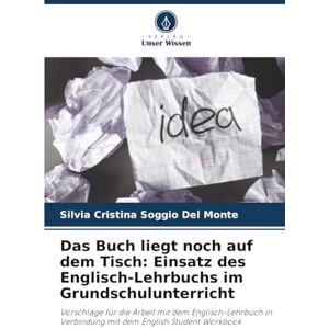 Del Monte, Silvia Cristina Soggio Das Buch liegt noch auf dem Tisch: Einsatz des Englisch-Lehrbuchs im Grundschulunterricht: Vorschläge für die Arbeit mit dem Englisch-Lehrbuch in Verbindung mit dem English Student Workbook Del Monte, Silvia Cristina Soggio Das Buch liegt noch auf dem Tisch: Einsatz des Englisch-Lehrbuchs im Grundschulunterricht: Vorschläge für die Arbeit mit dem Englisch-Lehrbuch in Verbindung mit dem English Student Workbook