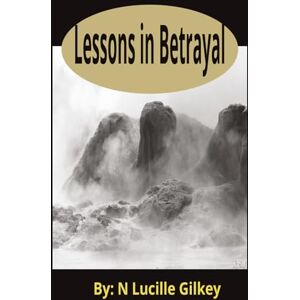 Gilkey, N Lucille Lessons in Betrayal Gilkey, N Lucille Lessons in Betrayal