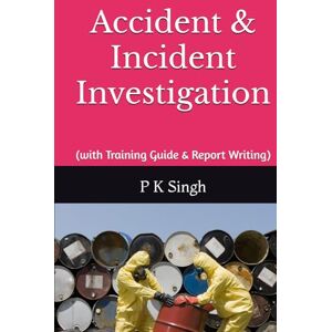 Singh, Mr. P K Accident & Incident Investigation: (with Training Guide & Report Writing) (Safety Series Books : Process Safety Engineer, Accident & Incident Investigation, Job Interview Guide) Singh, Mr. P K Accident & Incident Investigation: (with Training Guide & Report Writing) (Safety Series Books : Process Safety Engineer, Accident & Incident Investigation, Job Interview Guide)