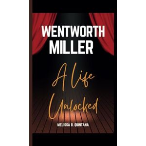 B. Quintana, Melissa WENTWORTH MILLER: A Life Unlocked B. Quintana, Melissa WENTWORTH MILLER: A Life Unlocked