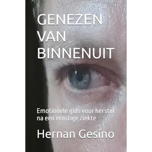 Gesino, Hernan GENEZEN VAN BINNENUIT: Emotionele gids voor herstel na een ernstige ziekte Gesino, Hernan GENEZEN VAN BINNENUIT: Emotionele gids voor herstel na een ernstige ziekte
