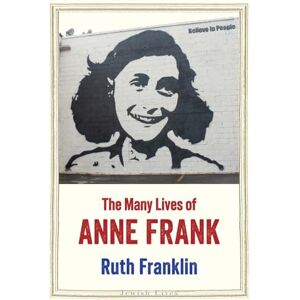 Ruth Franklin The Many Lives of Anne Frank (Jewish Lives) Ruth Franklin The Many Lives of Anne Frank (Jewish Lives)