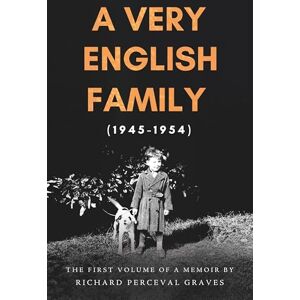 Richard Perceval Graves A Very English Family (1945-1954): The First Volume of a Memoir Richard Perceval Graves A Very English Family (1945-1954): The First Volume of a Memoir