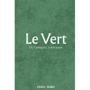 Viollet, Cédric Le Vert: De l’antiquité à nos jours Viollet, Cédric Le Vert: De l’antiquité à nos jours