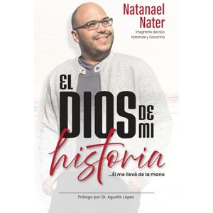 Nater, Natanael El Dios De Mi Historia: ...Él Me Llevó de La Mano Nater, Natanael El Dios De Mi Historia: ...Él Me Llevó de La Mano