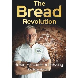 Mostegl, Dr. Sven The Bread Revolution: Why grain is healthier than many people think, and how we can use it to feed the world Mostegl, Dr. Sven The Bread Revolution: Why grain is healthier than many people think, and how we can use it to feed the world