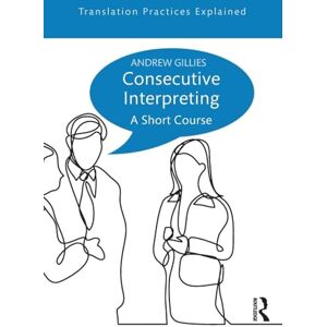 Gillies, Andrew Consecutive Interpreting: A Short Course (Translation Practices Explained) Gillies, Andrew Consecutive Interpreting: A Short Course (Translation Practices Explained)