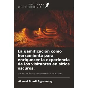 Boadi Agyemang, Akwasi La gamificación como herramienta para enriquecer la experiencia de los visitantes en sitios oscuros.: Castillo de Elmina: almacén oficial de esclavos Boadi Agyemang, Akwasi La gamificación como herramienta para enriquecer la experiencia de los visitantes en sitios oscuros.: Castillo de Elmina: almacén oficial de esclavos