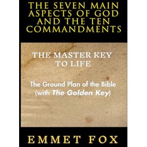 Fox, Emmet The Seven Main Aspects of God and The Ten Commandments The Master Key to Life: The Ground Plan of the Bible (with The Golden Key) Fox, Emmet The Seven Main Aspects of God and The Ten Commandments The Master Key to Life: The Ground Plan of the Bible (with The Golden Key)
