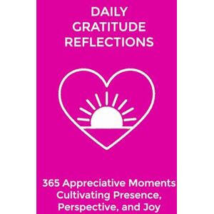 Lane, Marie Daily Gratitude Reflections: 365 Appreciative Moments Cultivating Presence, Perspective, and Joy: 5 (The Daily Transformation Collection) Lane, Marie Daily Gratitude Reflections: 365 Appreciative Moments Cultivating Presence, Perspective, and Joy: 5 (The Daily Transformation Collection)