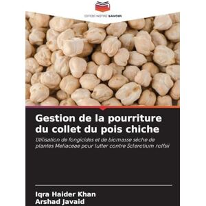 Khan, Iqra Haider Gestion de la pourriture du collet du pois chiche: Utilisation de fongicides et de biomasse sèche de plantes Meliaceae pour lutter contre Sclerotium rolfsii Khan, Iqra Haider Gestion de la pourriture du collet du pois chiche: Utilisation de fongicides et de biomasse sèche de plantes Meliaceae pour lutter contre Sclerotium rolfsii