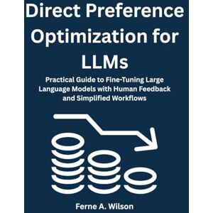 Wilson Direct Preference Optimization for LLMs: Practical Guide to Fine-Tuning Large Language Models with Human Feedback and Simplified Workflows Wilson Direct Preference Optimization for LLMs: Practical Guide to Fine-Tuning Large Language Models with Human Feedback and Simplified Workflows